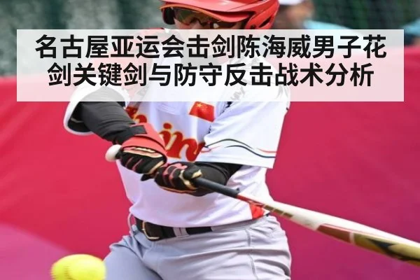 名古屋亚运会击剑陈海威男子花剑关键剑与防守反击战术分析